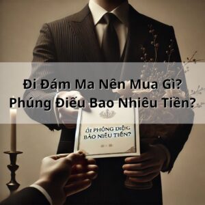 Đi Đám Ma Nên Mua Gì? Phúng Điếu Bao Nhiêu Tiền?
